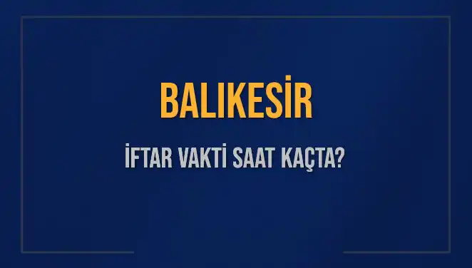 Balıkesir'de İftar Vakti: Ramazan'da Hangi Saatte İftar Yapılacak?