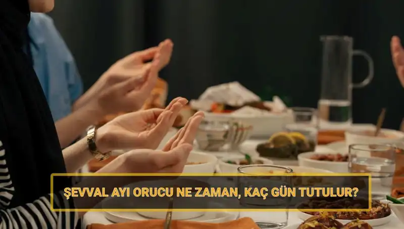 2025'te Şevval Orucu Ne Zaman Başlayacak? İşte Detaylar!