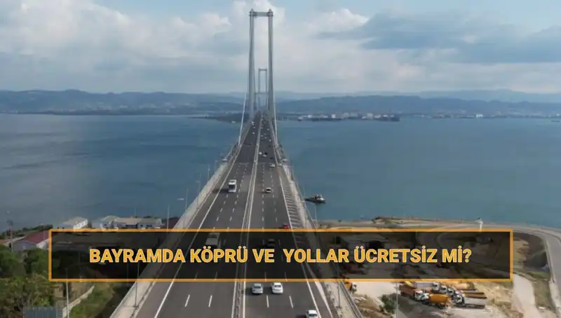 Ramazan Bayramı'nda Ücretsiz Olacak Köprü ve Yollar Hakkında Bilmeniz Gerekenler