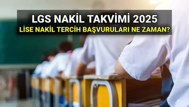 2025 LGS Nakil Başvuru Süreci: Lise 1. ve 2. Nakiller Ne Zaman Yapılacak?
