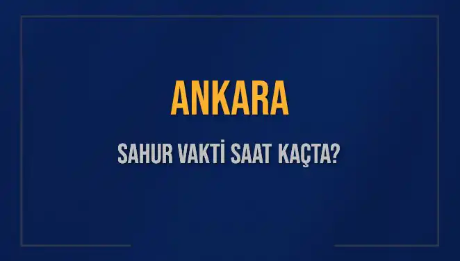 Ankara İçin 2025 Sahur Vakitleri: Ne Zaman Başlıyor ve Bitiyor?