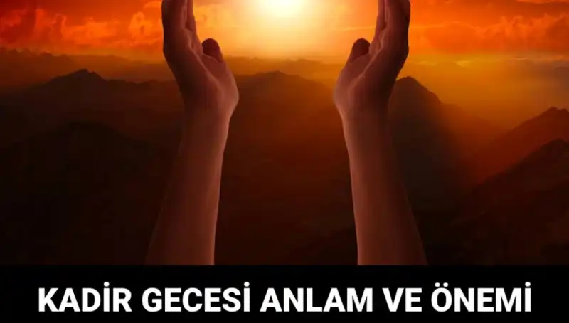 Kadir Gecesi'nin Anlamı ve Önemi Nedir? Müslümanlar İçin Neler Sunar?