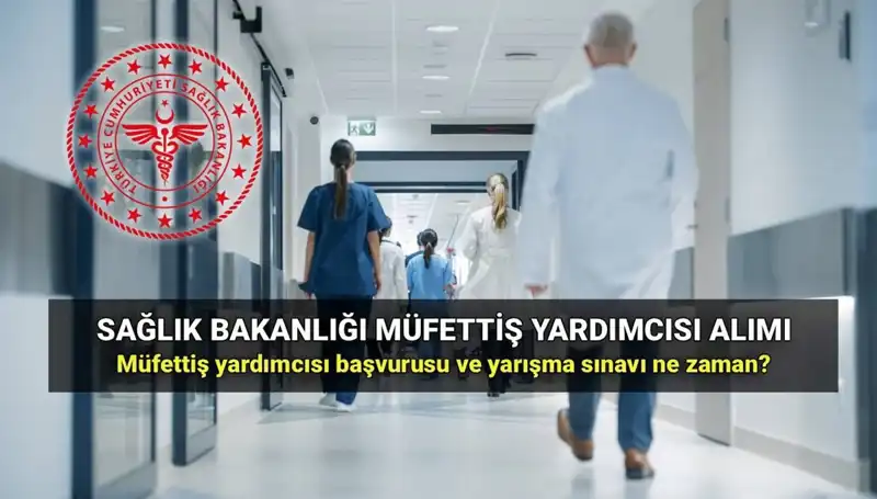 2025 Sağlık Bakanlığı Müfettiş Yardımcısı Alımı İçin Başvuru Tarihleri Açıklandı!