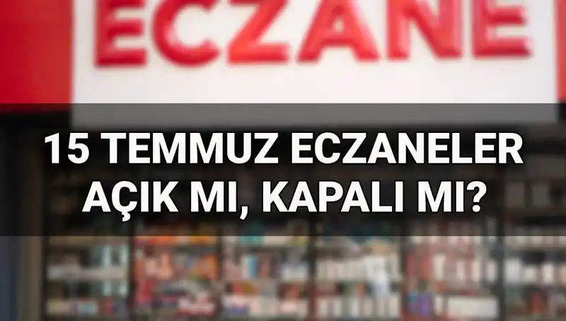 15 Temmuz'da Eczaneler Açık mı? Merak Edilen Detaylar Burada!