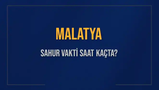 Malatya'da Sahur Vakti Ne Zaman? Diyanet'in 2025 Takvimine Göre