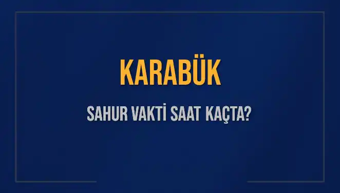 Karabük, 2025 Sahur Vaktleri: İslami İbadet İçin Doğru İşlem