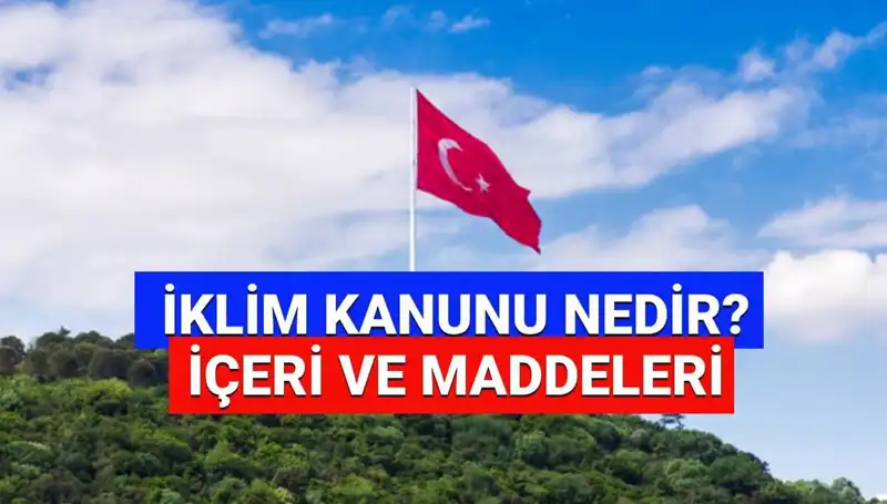 Türkiye'de İklim Kanunu: 2025 Hedefleri ve Yasal Süreçteki Gelişmeler