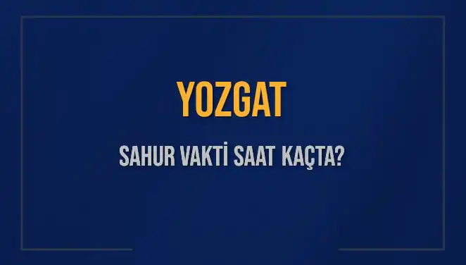 Yozgat'ta Sahur Vakti: 2025'teki İmsak ve Sahur Saatleri
